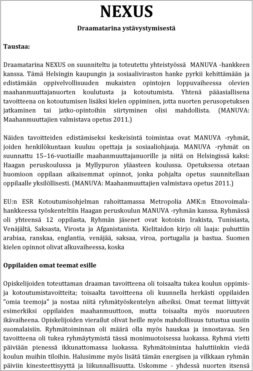 Yhtenä pääasiallisena tavoitteena on kotoutumisen lisäksi kielen oppiminen, jotta nuorten perusopetuksen jatkaminen tai jatko-opintoihin siirtyminen olisi mahdollista.