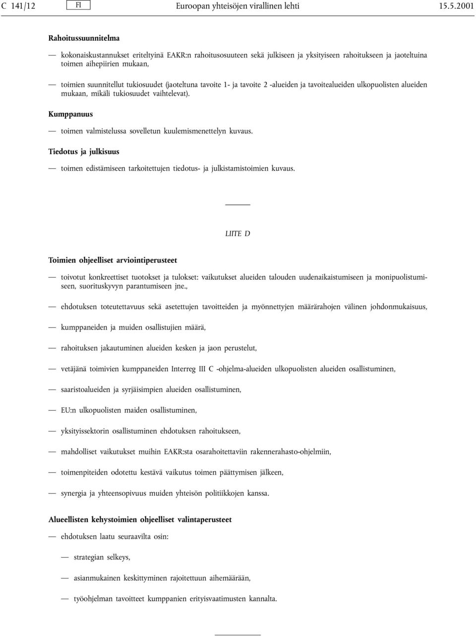 tukiosuudet (jaoteltuna tavoite 1- ja tavoite 2 -alueiden ja tavoitealueiden ulkopuolisten alueiden mukaan, mikäli tukiosuudet vaihtelevat).