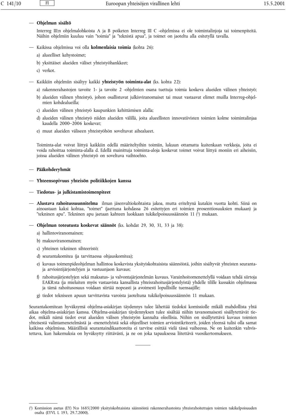 Kaikissa ohjelmissa voi olla kolmenlaisia toimia (kohta 26): a) alueelliset kehystoimet; b) yksittäiset alueiden väliset yhteistyöhankkeet; c) verkot.