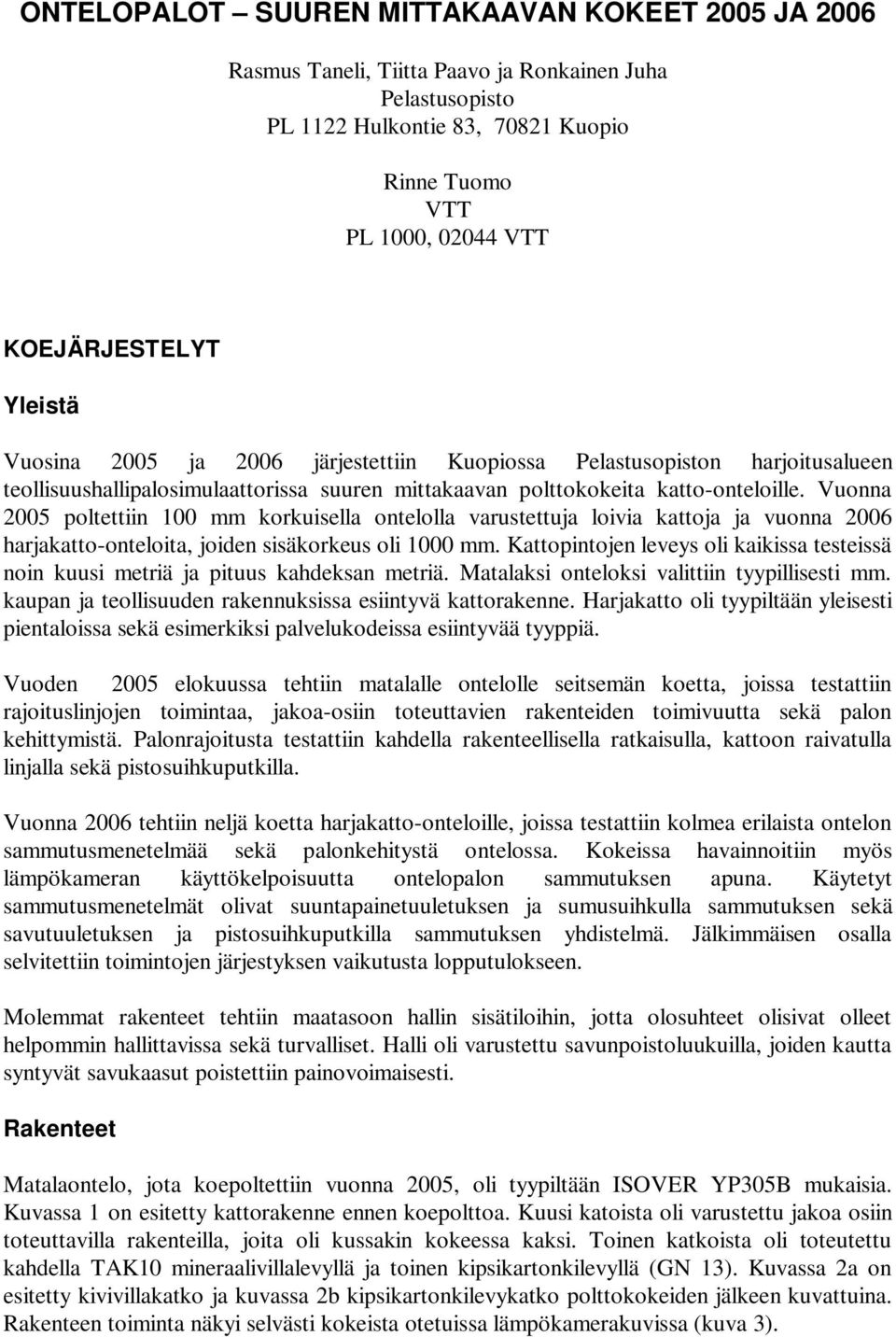 Vuonna 25 poltettiin 1 mm korkuisella ontelolla varustettuja loivia kattoja ja vuonna 26 harjakatto-onteloita, joiden sisäkorkeus oli 1 mm.