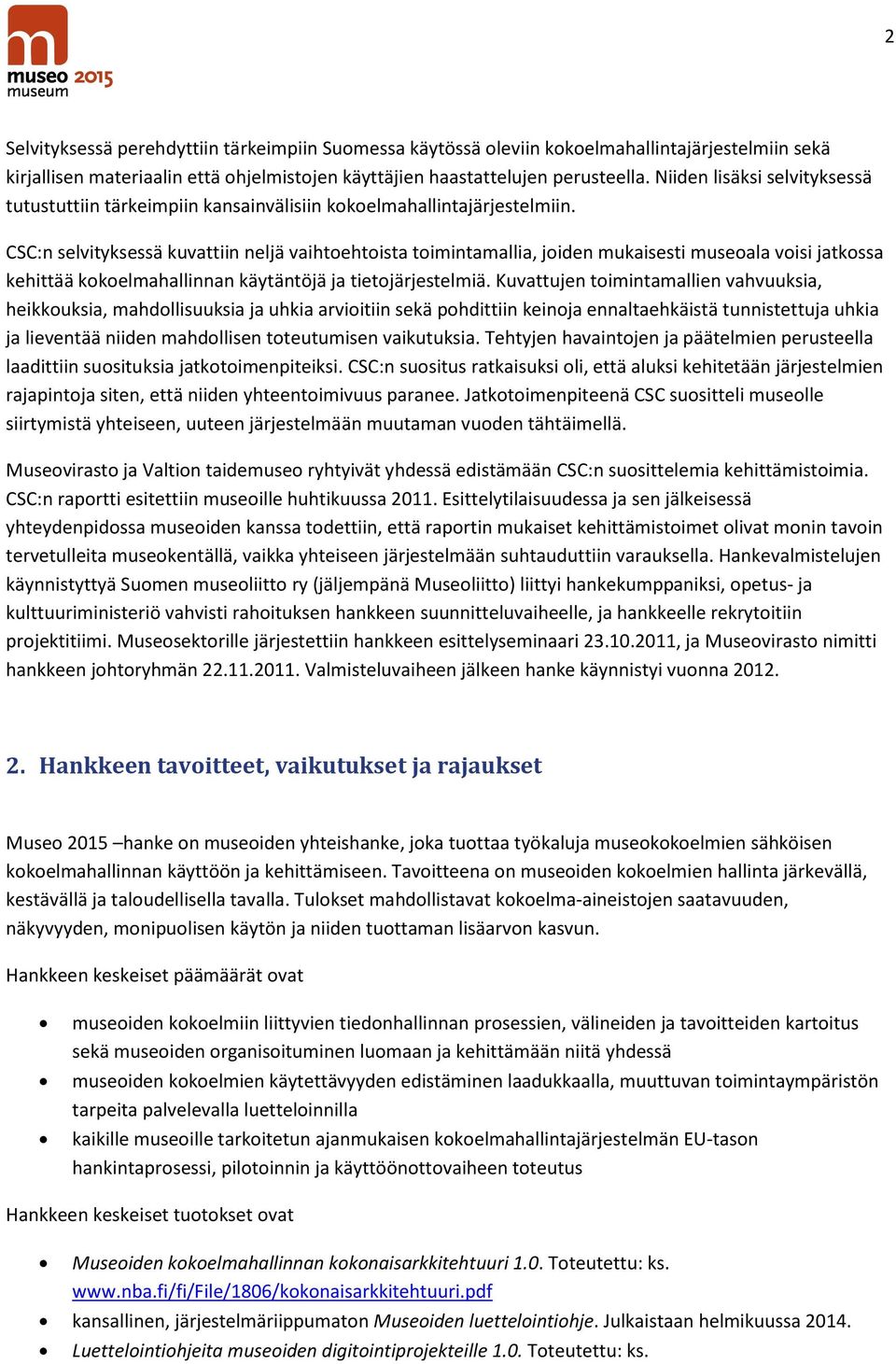 CSC:n selvityksessä kuvattiin neljä vaihtoehtoista toimintamallia, joiden mukaisesti museoala voisi jatkossa kehittää kokoelmahallinnan käytäntöjä ja tietojärjestelmiä.