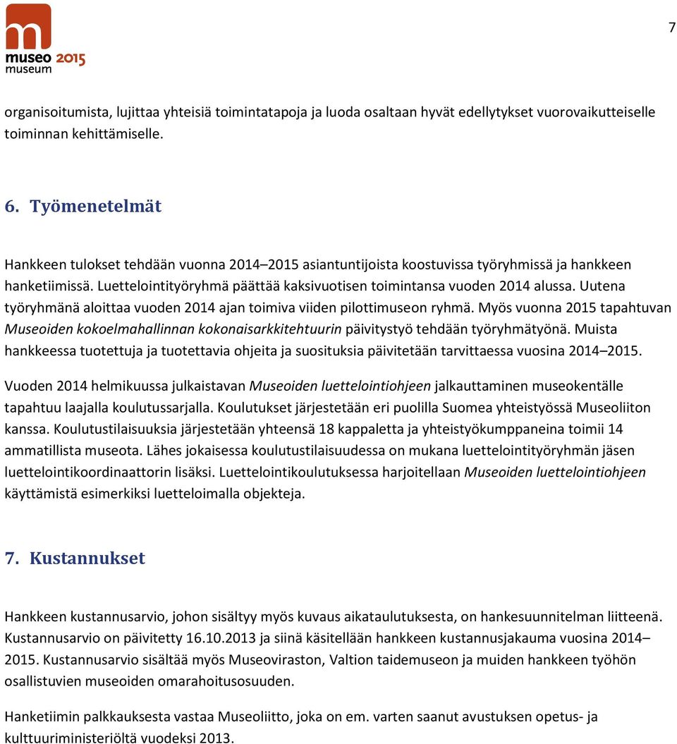 Uutena työryhmänä aloittaa vuoden 2014 ajan toimiva viiden pilottimuseon ryhmä. Myös vuonna 2015 tapahtuvan Museoiden kokoelmahallinnan kokonaisarkkitehtuurin päivitystyö tehdään työryhmätyönä.