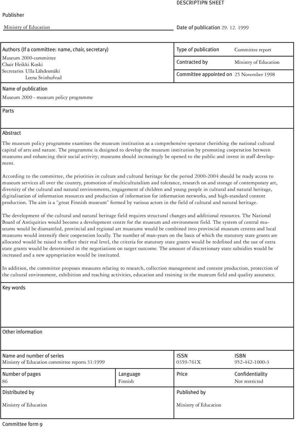 Leena Svinhufvud Committee appointed on 25 November 1998 Name of publication Museum 2000 - museum policy programme Parts Abstract The museum policy programme examines the museum institution as a