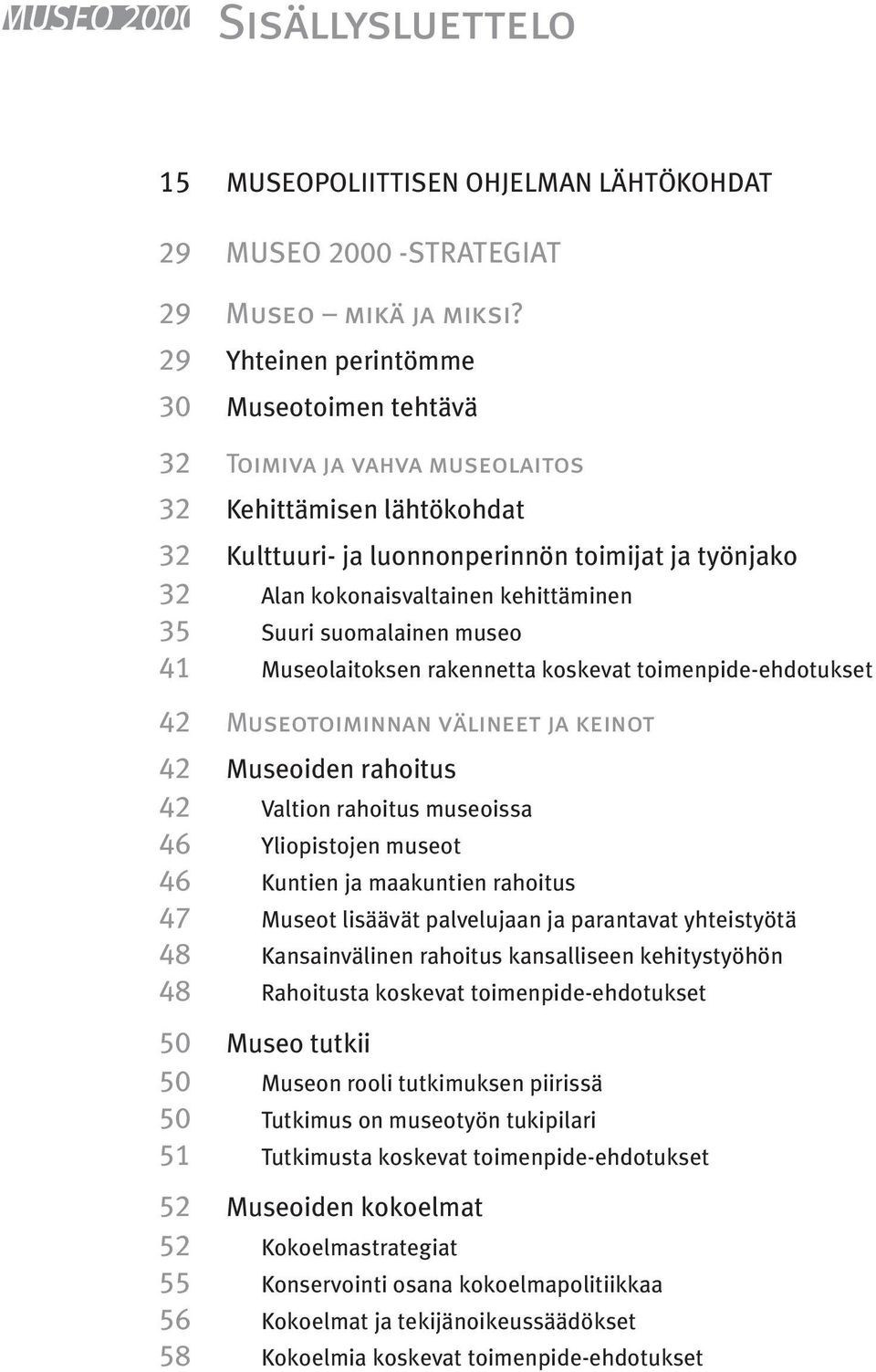 35 Suuri suomalainen museo 41 Museolaitoksen rakennetta koskevat toimenpide-ehdotukset 42 Museotoiminnan välineet ja keinot 42 Museoiden rahoitus 42 Valtion rahoitus museoissa 46 Yliopistojen museot