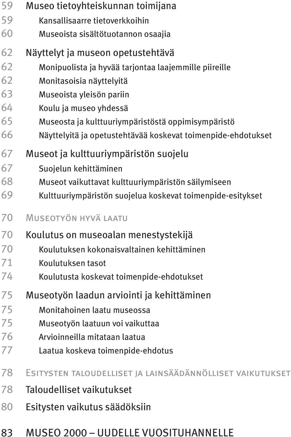 toimenpide-ehdotukset 67 Museot ja kulttuuriympäristön suojelu 67 Suojelun kehittäminen 68 Museot vaikuttavat kulttuuriympäristön säilymiseen 69 Kulttuuriympäristön suojelua koskevat