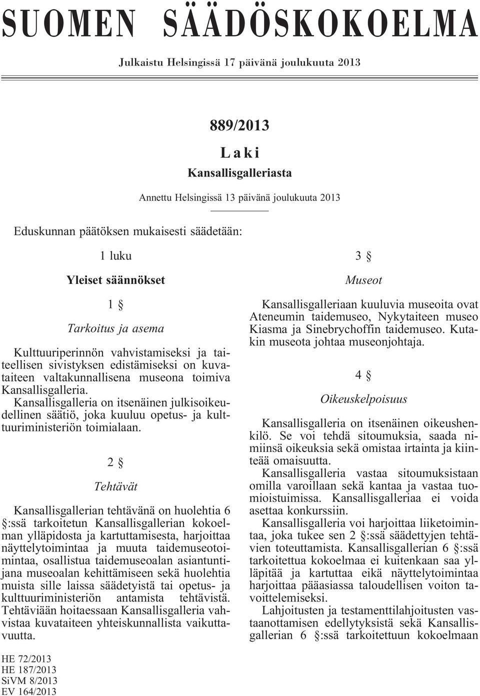 Kansallisgalleria on itsenäinen julkisoikeudellinen säätiö, joka kuuluu opetus- ja kulttuuriministeriön toimialaan.