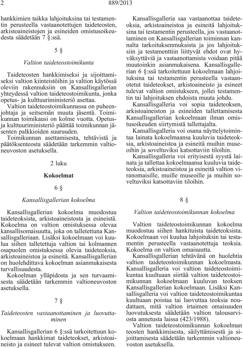 taideteostoimikunta, jonka opetus- ja kulttuuriministeriö asettaa. Valtion taideteostoimikunnassa on puheenjohtaja ja seitsemän muuta jäsentä. Toimikunnan toimikausi on kolme vuotta.