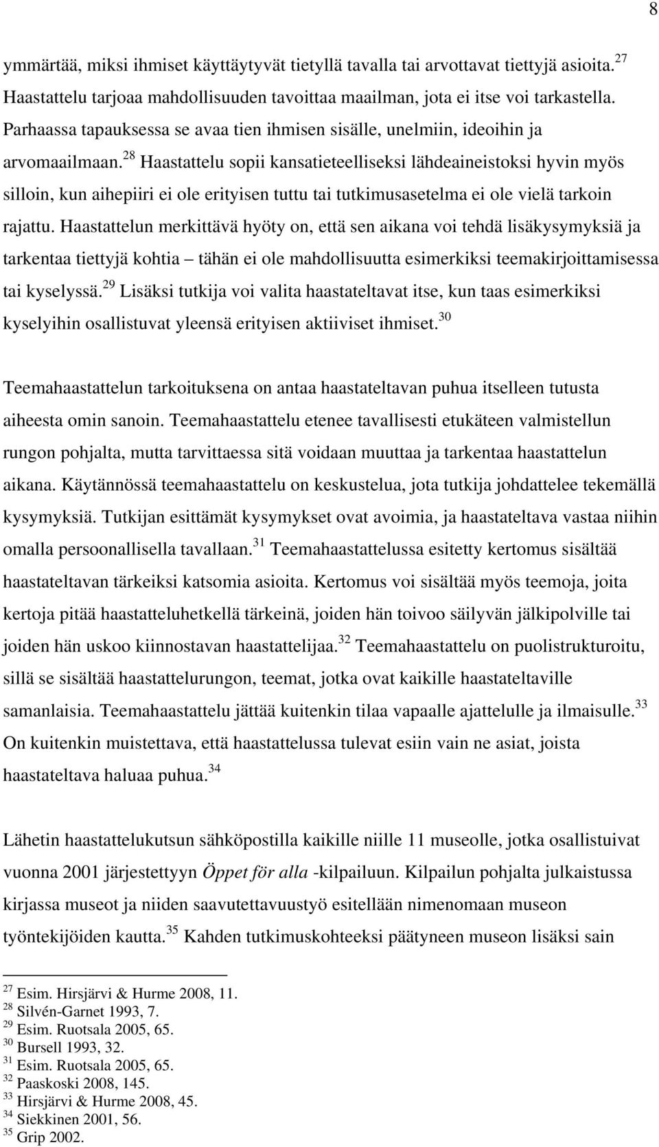 28 Haastattelu sopii kansatieteelliseksi lähdeaineistoksi hyvin myös silloin, kun aihepiiri ei ole erityisen tuttu tai tutkimusasetelma ei ole vielä tarkoin rajattu.