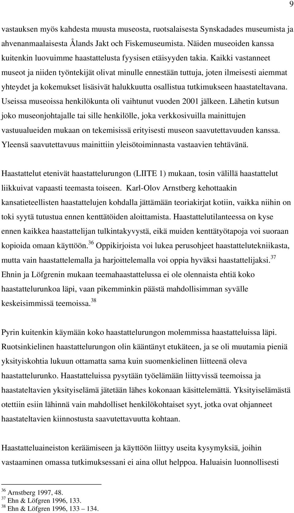 Kaikki vastanneet museot ja niiden työntekijät olivat minulle ennestään tuttuja, joten ilmeisesti aiemmat yhteydet ja kokemukset lisäsivät halukkuutta osallistua tutkimukseen haastateltavana.