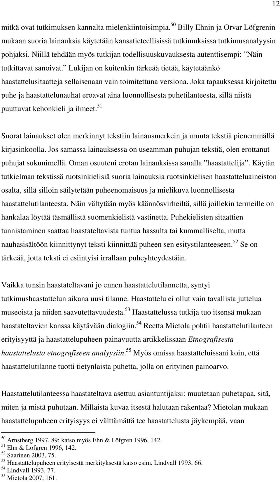 Lukijan on kuitenkin tärkeää tietää, käytetäänkö haastattelusitaatteja sellaisenaan vain toimitettuna versiona.