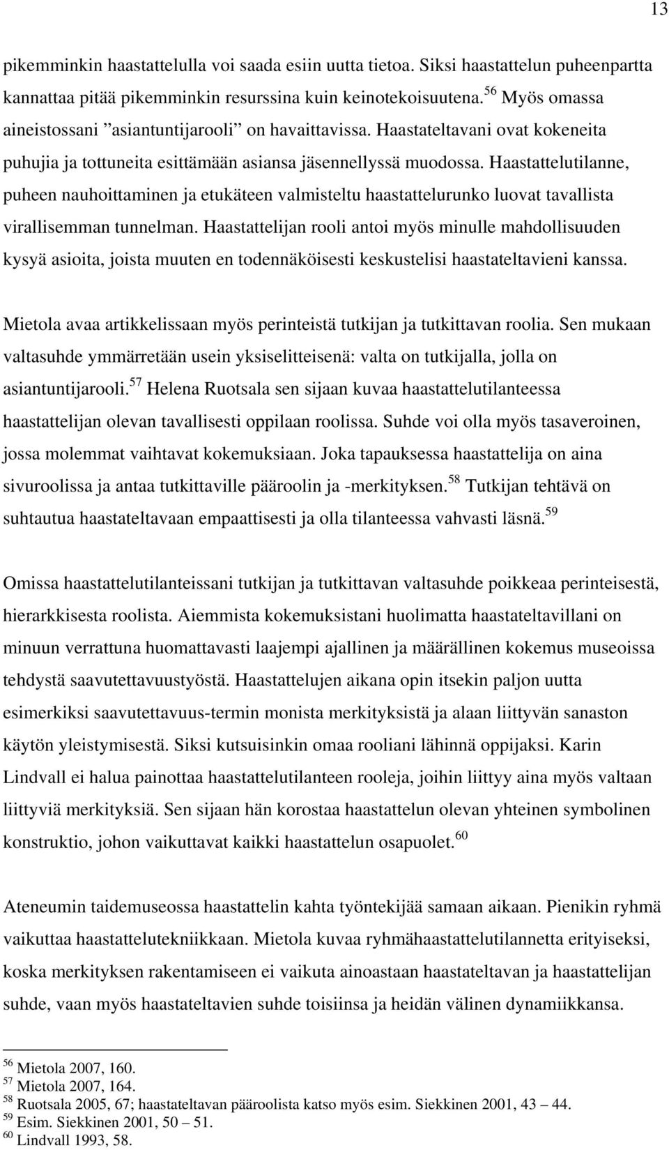 Haastattelutilanne, puheen nauhoittaminen ja etukäteen valmisteltu haastattelurunko luovat tavallista virallisemman tunnelman.