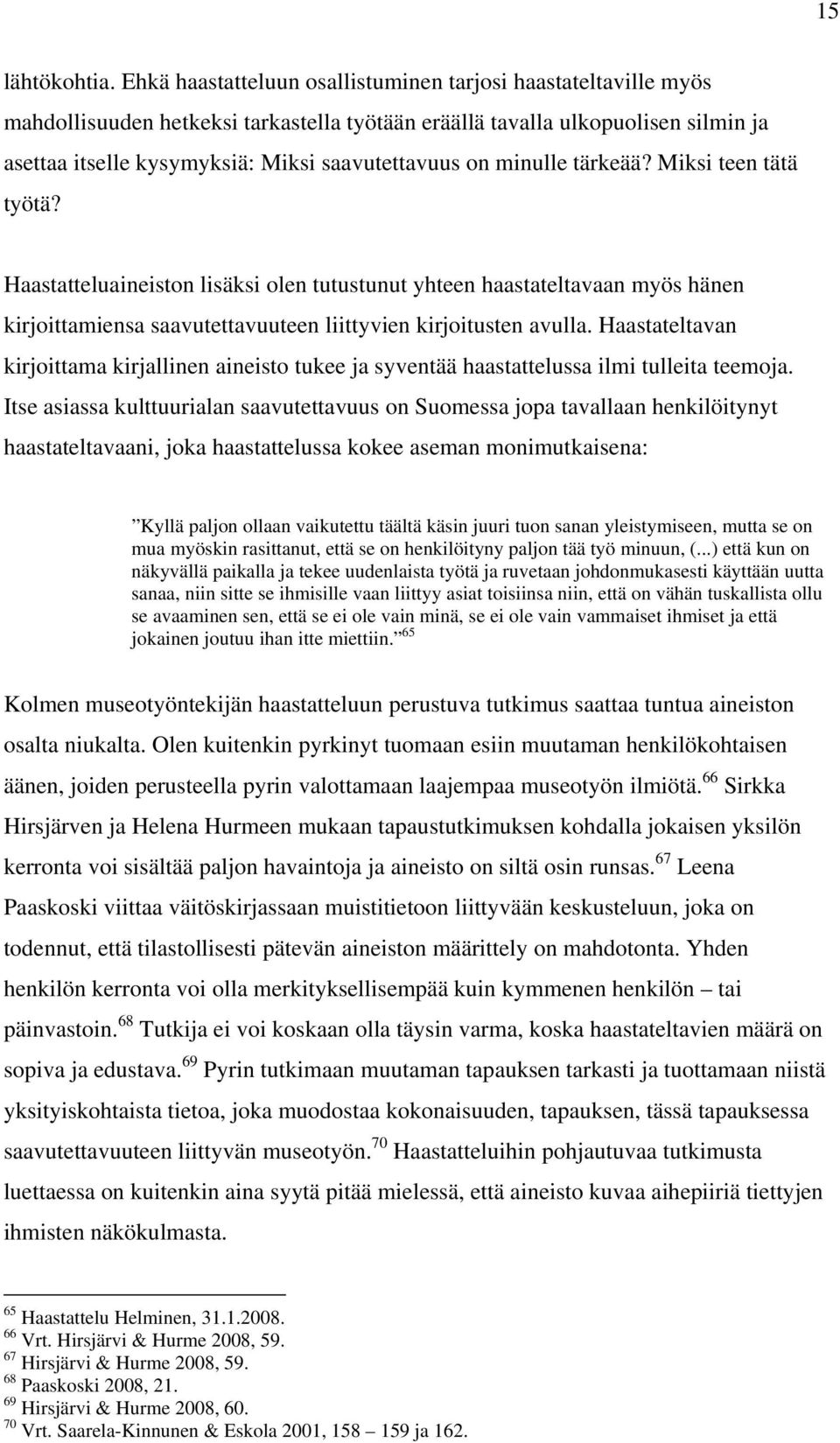 minulle tärkeää? Miksi teen tätä työtä? Haastatteluaineiston lisäksi olen tutustunut yhteen haastateltavaan myös hänen kirjoittamiensa saavutettavuuteen liittyvien kirjoitusten avulla.