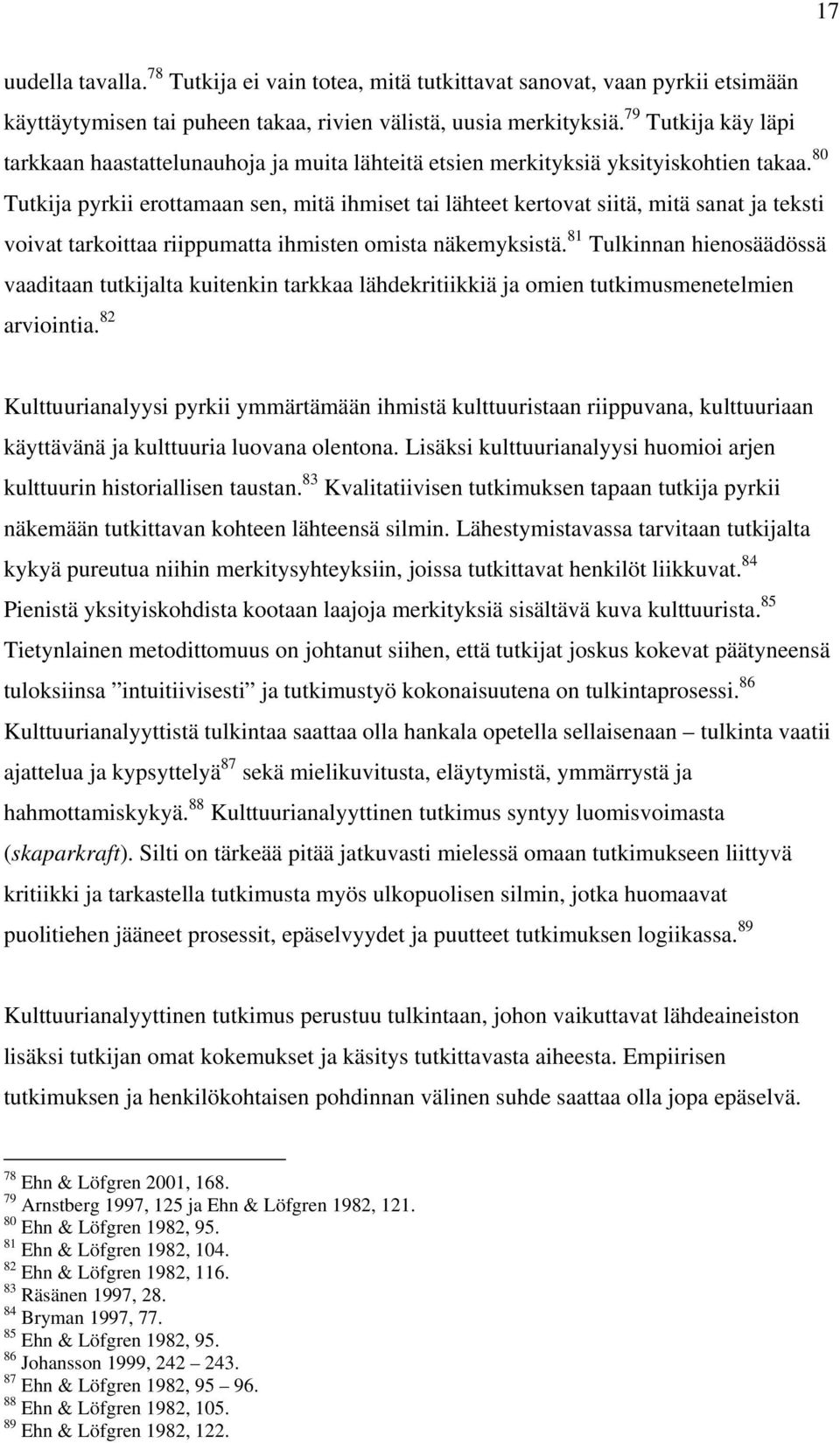 80 Tutkija pyrkii erottamaan sen, mitä ihmiset tai lähteet kertovat siitä, mitä sanat ja teksti voivat tarkoittaa riippumatta ihmisten omista näkemyksistä.