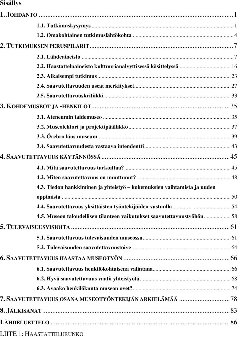 .. 37 3.3. Örebro läns museum... 39 3.4. Saavutettavuudesta vastaava intendentti... 43 4. SAAVUTETTAVUUS KÄYTÄNNÖSSÄ...45 4.1. Mitä saavutettavuus tarkoittaa?... 45 4.2.