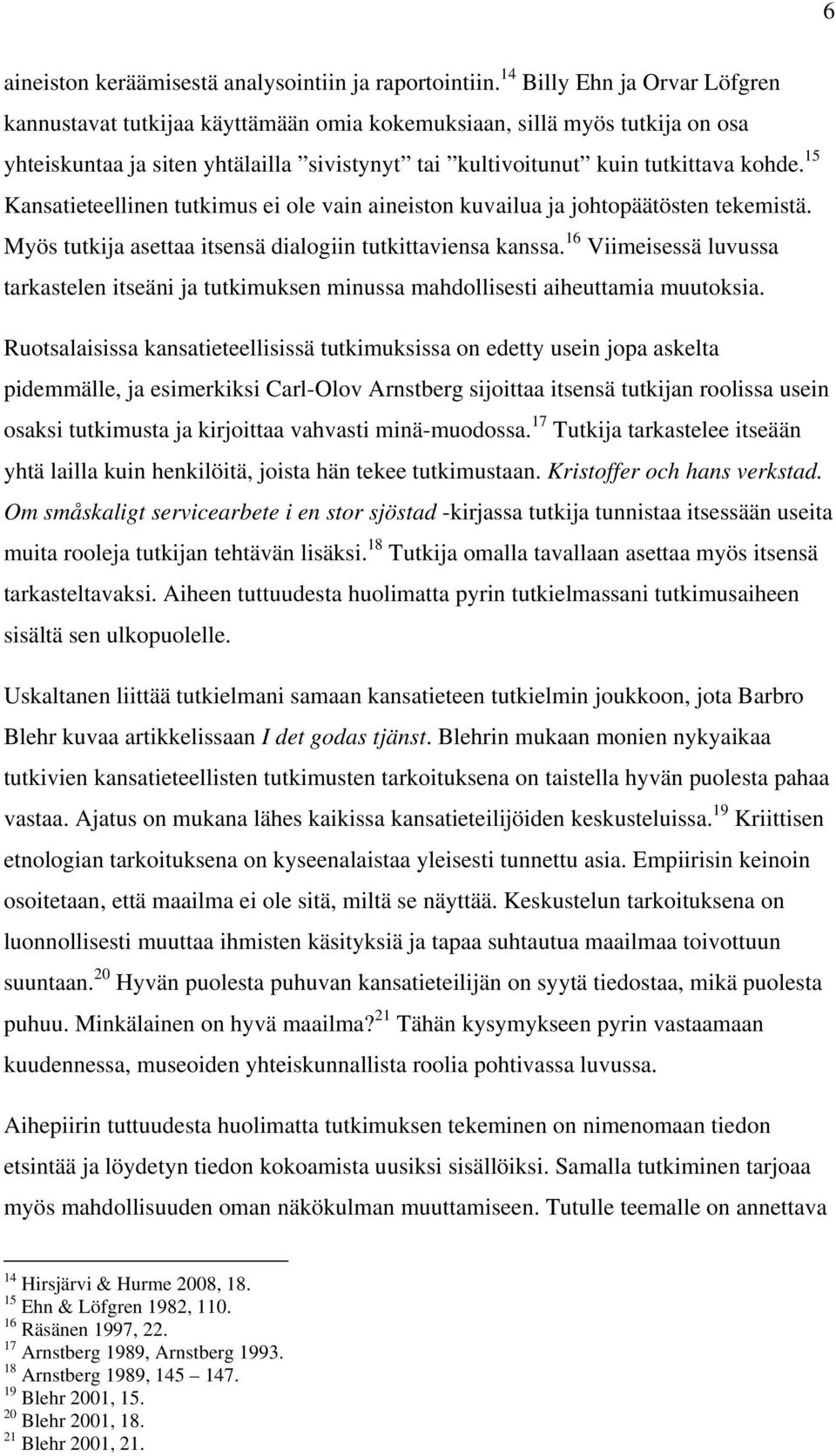 15 Kansatieteellinen tutkimus ei ole vain aineiston kuvailua ja johtopäätösten tekemistä. Myös tutkija asettaa itsensä dialogiin tutkittaviensa kanssa.