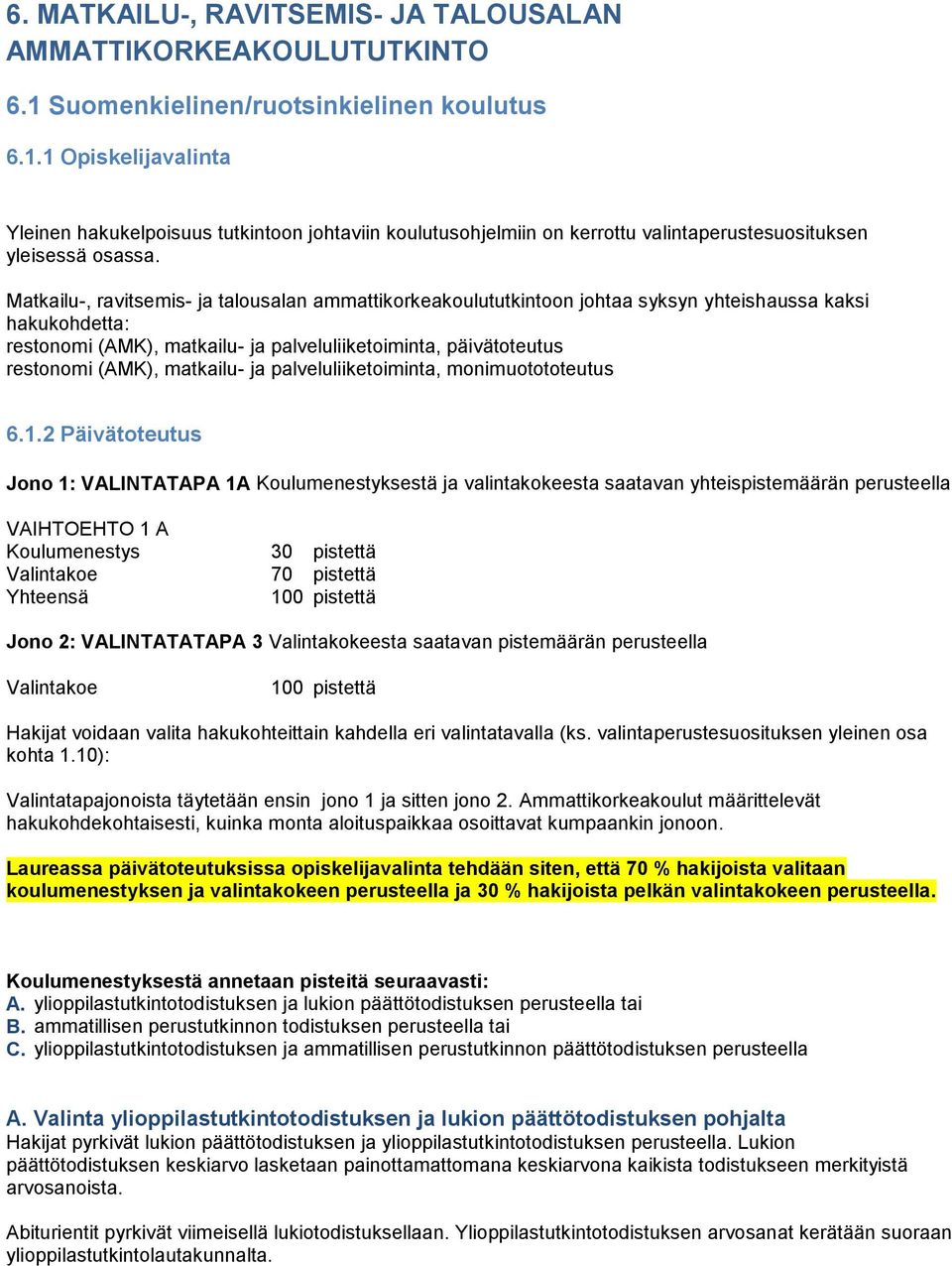 Matkailu-, ravitsemis- ja talousalan ammattikorkeakoulututkintoon johtaa syksyn yhteishaussa kaksi hakukohdetta: restonomi (AMK), matkailu- ja palveluliiketoiminta, päivätoteutus restonomi (AMK),