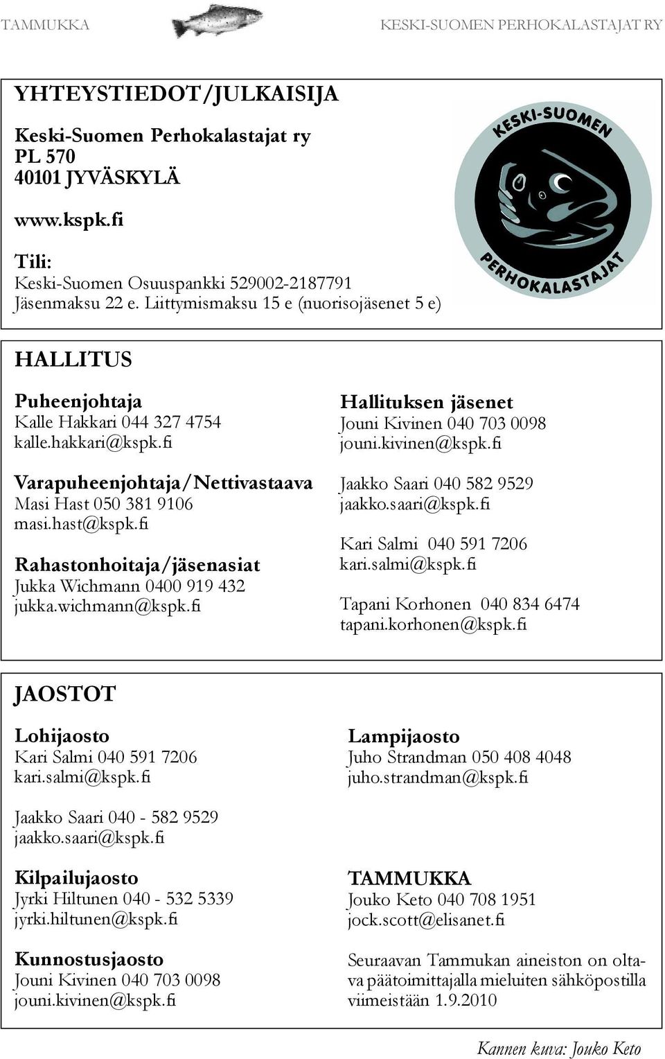 fi Rahastonhoitaja/jäsenasiat Jukka Wichmann 0400 919 432 jukka.wichmann@kspk.fi Hallituksen jäsenet Jouni Kivinen 040 703 0098 jouni.kivinen@kspk.fi Jaakko Saari 040 582 9529 jaakko.saari@kspk.