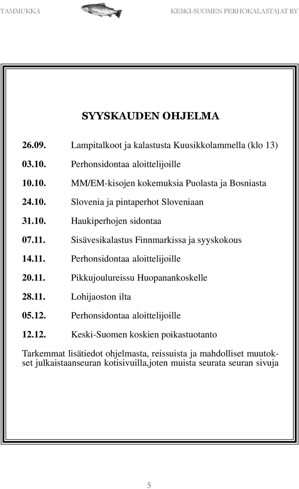 11. Pikkujoulureissu Huopanankoskelle 28.11. Lohijaoston ilta 05.12.