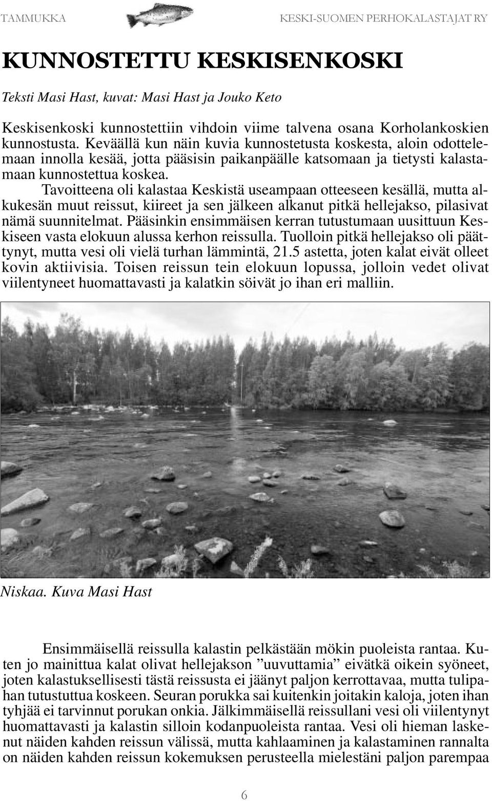 Tavoitteena oli kalastaa Keskistä useampaan otteeseen kesällä, mutta alkukesän muut reissut, kiireet ja sen jälkeen alkanut pitkä hellejakso, pilasivat nämä suunnitelmat.