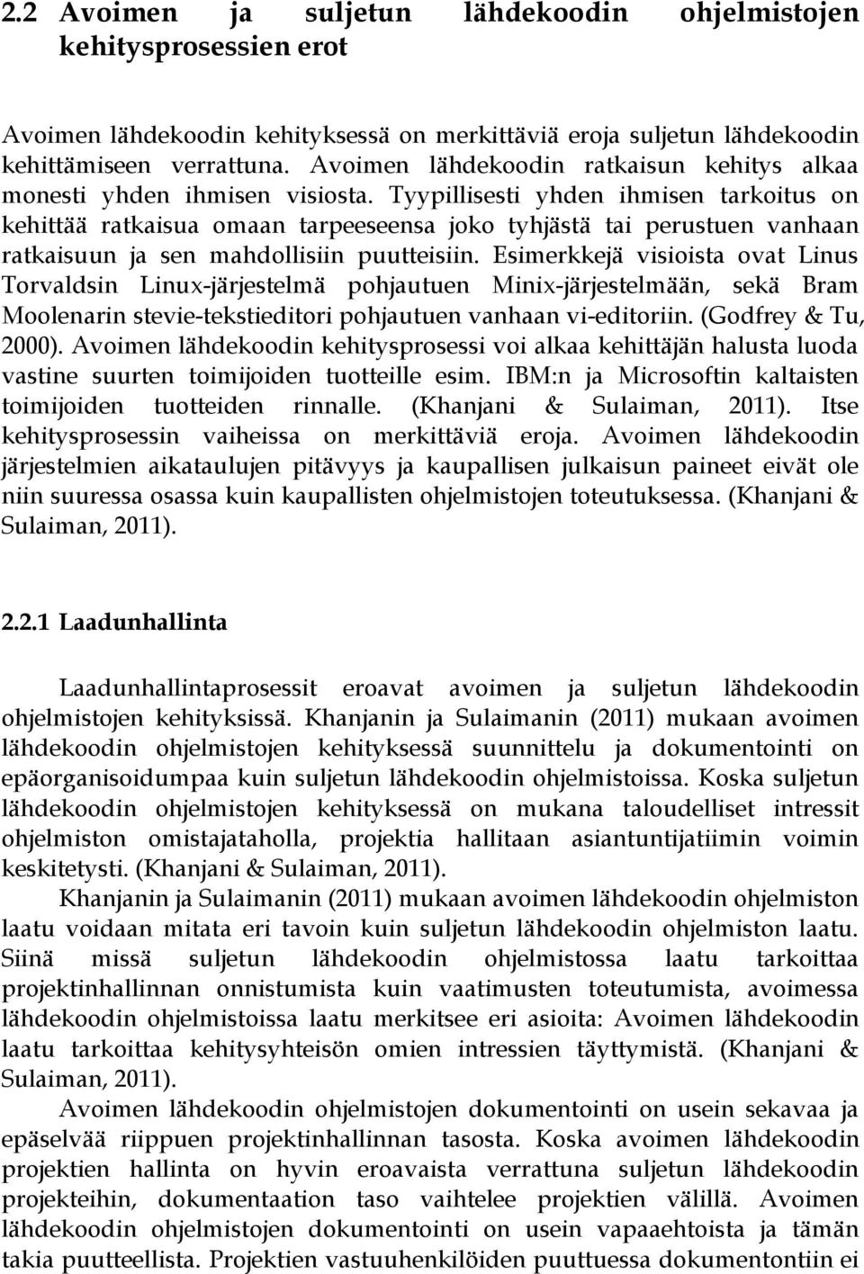 Tyypillisesti yhden ihmisen tarkoitus on kehittää ratkaisua omaan tarpeeseensa joko tyhjästä tai perustuen vanhaan ratkaisuun ja sen mahdollisiin puutteisiin.