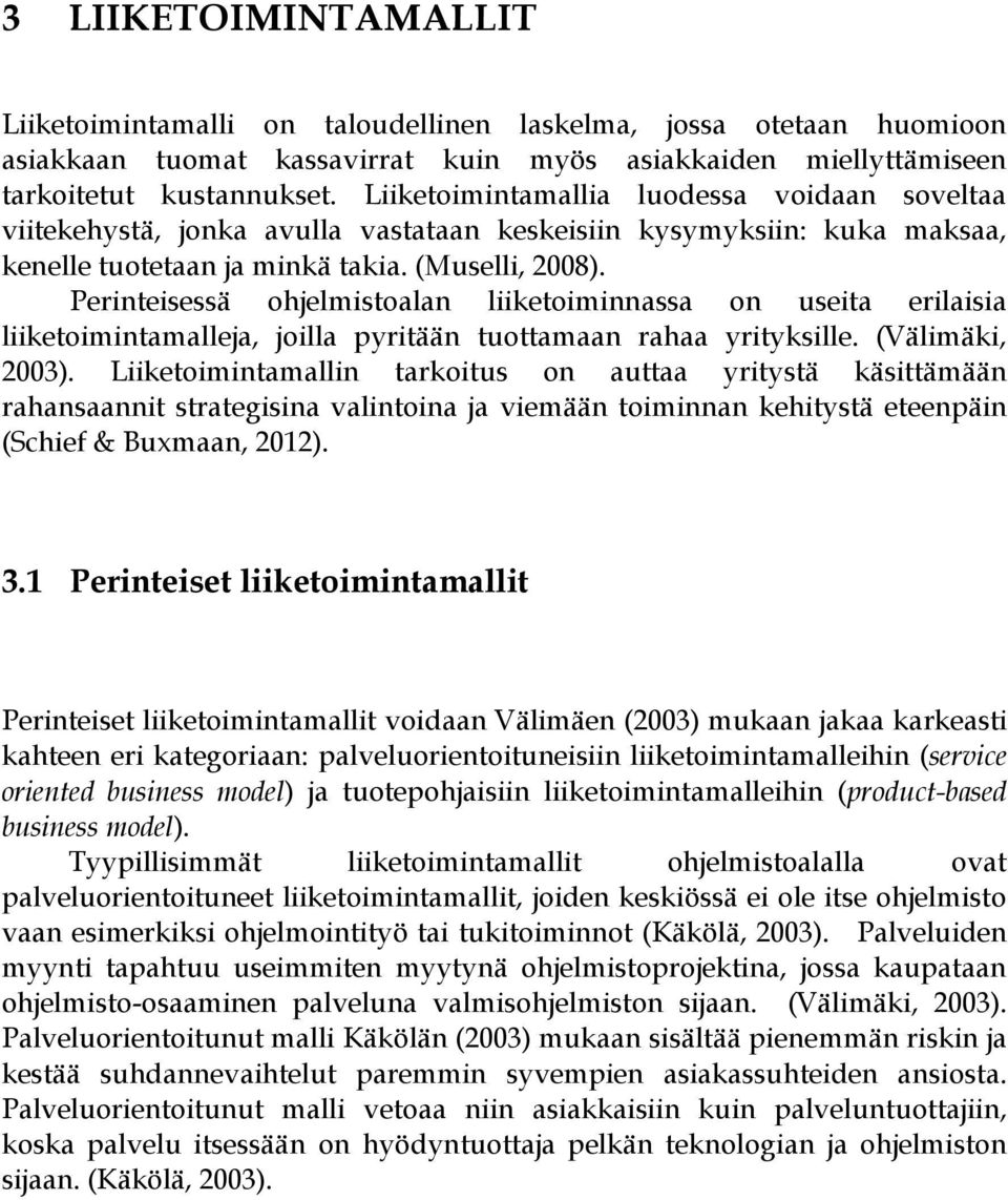 Perinteisessä ohjelmistoalan liiketoiminnassa on useita erilaisia liiketoimintamalleja, joilla pyritään tuottamaan rahaa yrityksille. (Välimäki, 2003).