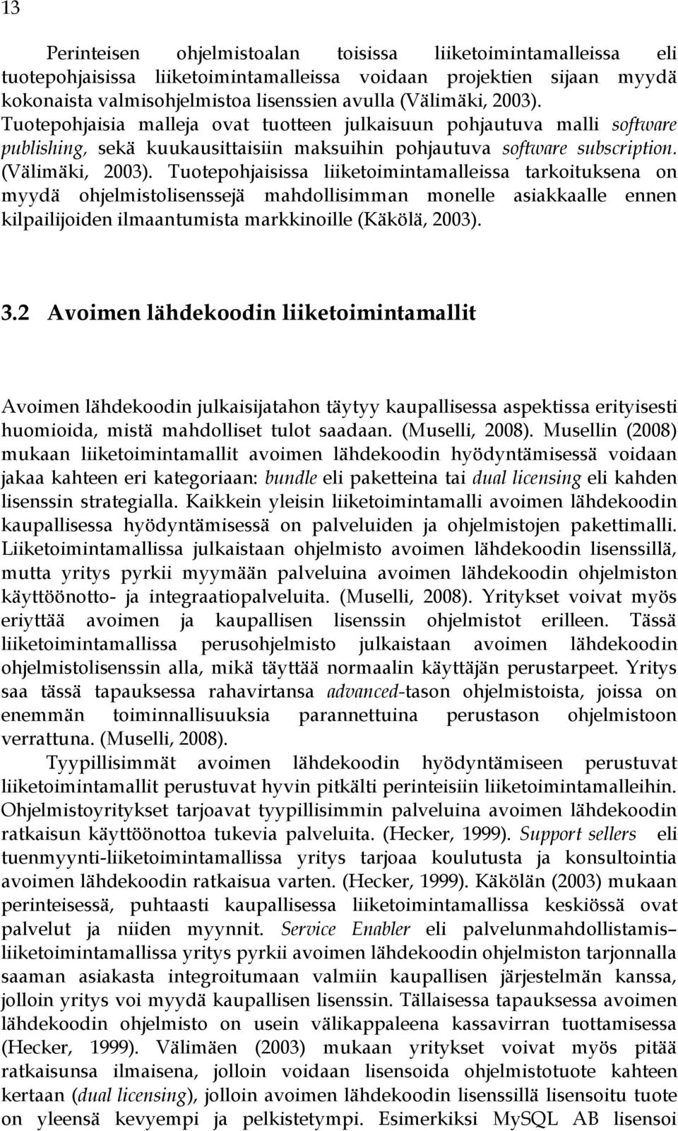 Tuotepohjaisissa liiketoimintamalleissa tarkoituksena on myydä ohjelmistolisenssejä mahdollisimman monelle asiakkaalle ennen kilpailijoiden ilmaantumista markkinoille (Käkölä, 2003). 3.