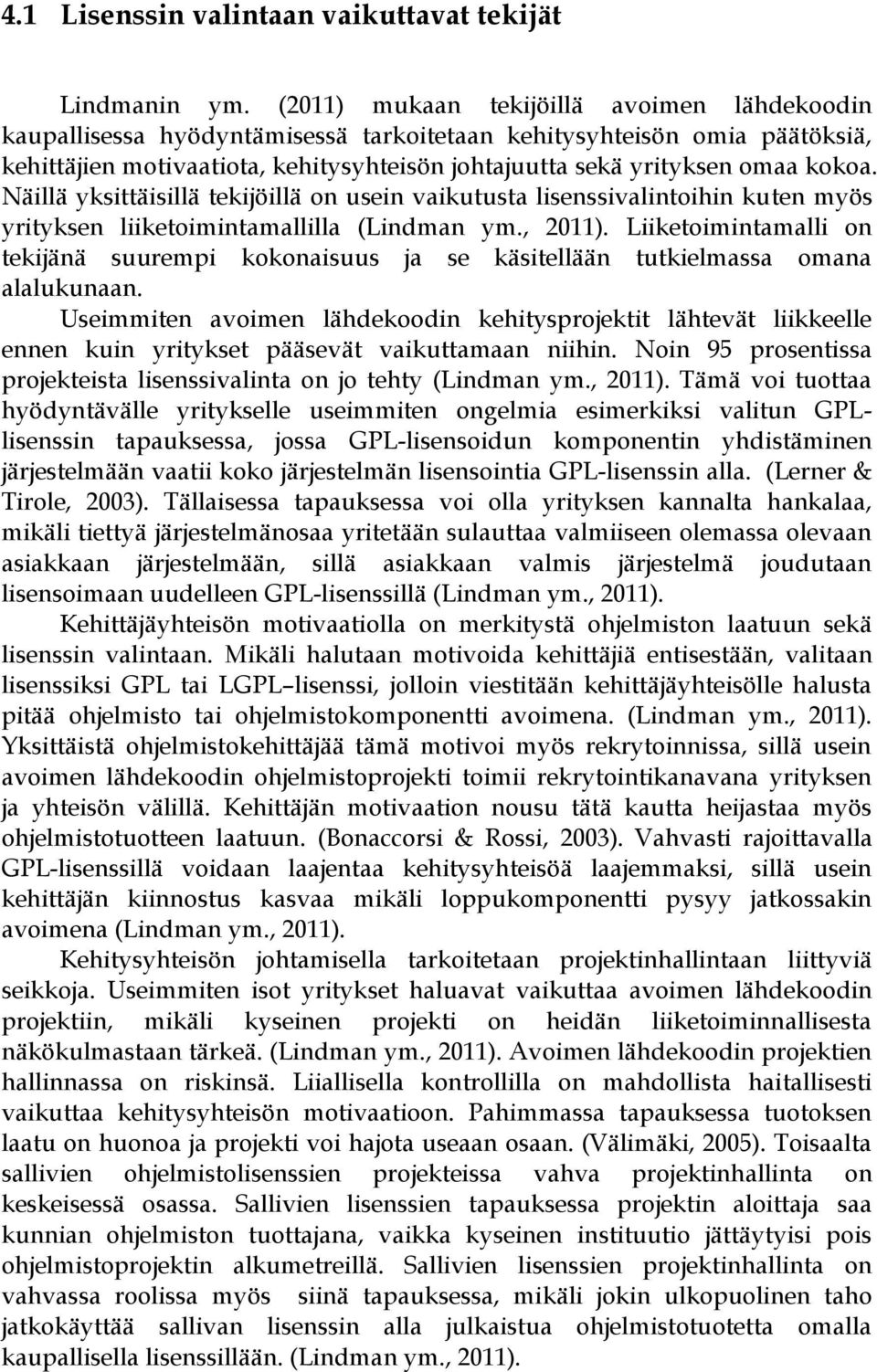 Näillä yksittäisillä tekijöillä on usein vaikutusta lisenssivalintoihin kuten myös yrityksen liiketoimintamallilla (Lindman ym., 2011).