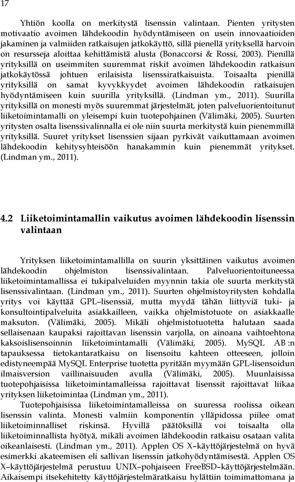 kehittämistä alusta (Bonaccorsi & Rossi, 2003). Pienillä yrityksillä on useimmiten suuremmat riskit avoimen lähdekoodin ratkaisun jatkokäytössä johtuen erilaisista lisenssiratkaisuista.