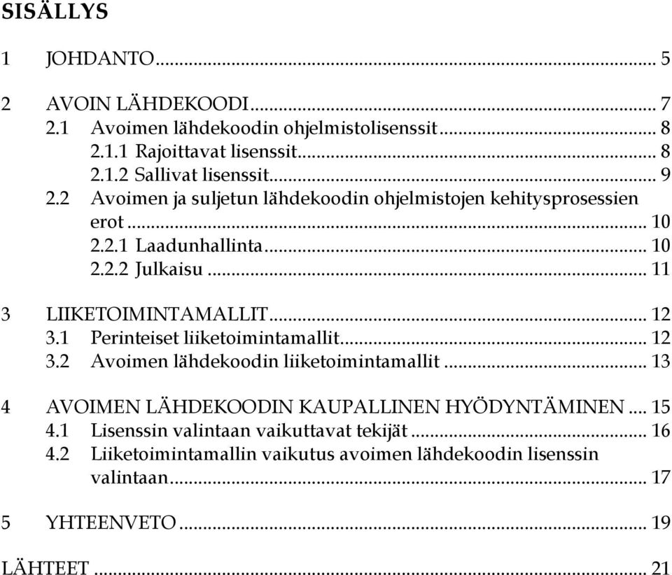 .. 12 3.1 Perinteiset liiketoimintamallit... 12 3.2 Avoimen lähdekoodin liiketoimintamallit... 13 4 AVOIMEN LÄHDEKOODIN KAUPALLINEN HYÖDYNTÄMINEN... 15 4.