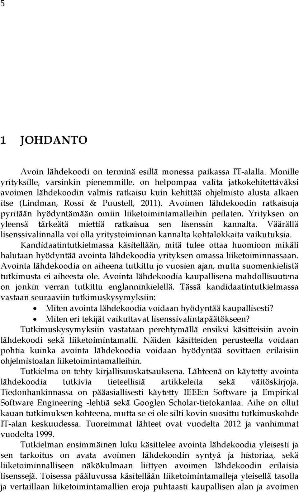 Avoimen lähdekoodin ratkaisuja pyritään hyödyntämään omiin liiketoimintamalleihin peilaten. Yrityksen on yleensä tärkeätä miettiä ratkaisua sen lisenssin kannalta.