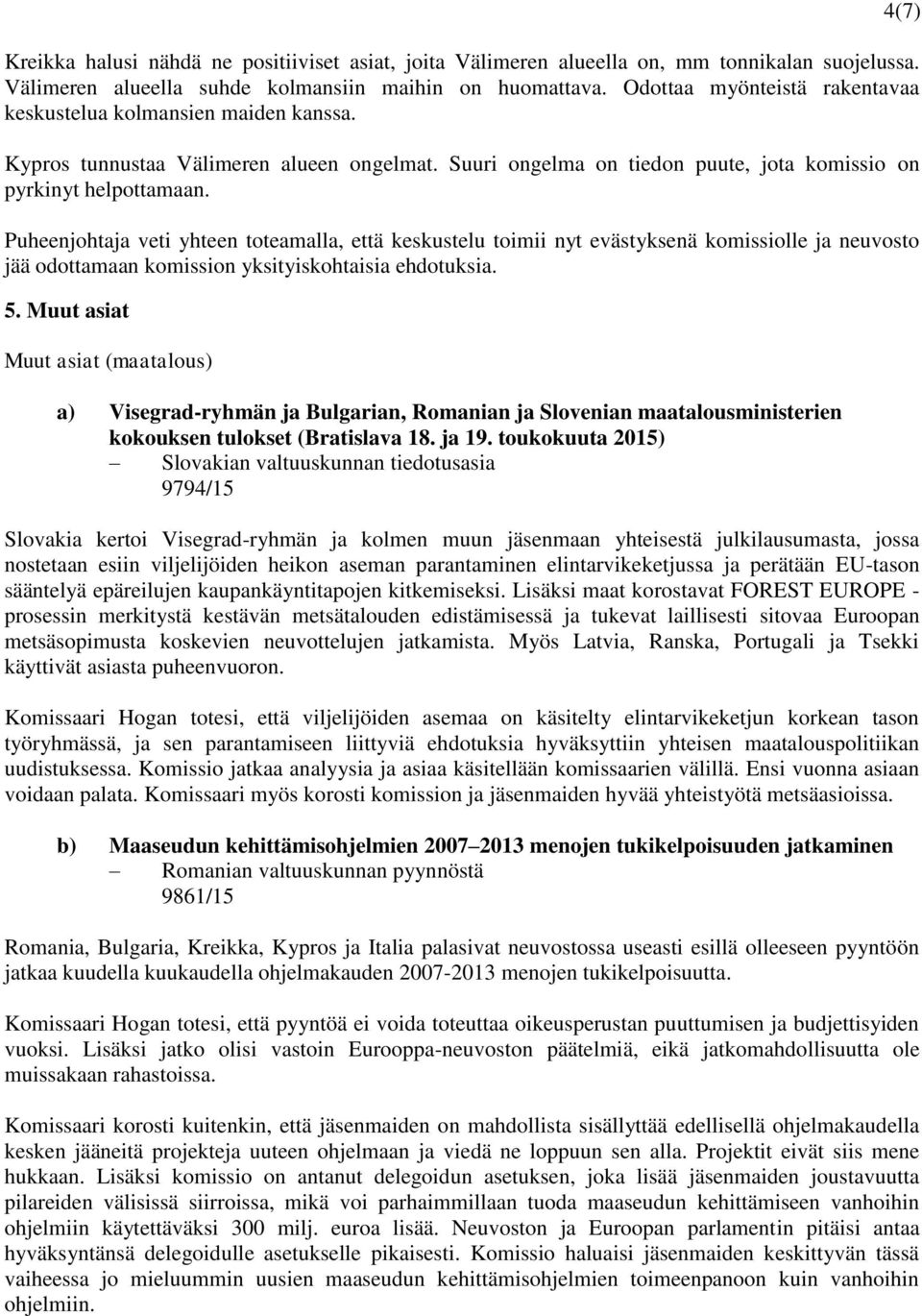 Puheenjohtaja veti yhteen toteamalla, että keskustelu toimii nyt evästyksenä komissiolle ja neuvosto jää odottamaan komission yksityiskohtaisia ehdotuksia. 5.