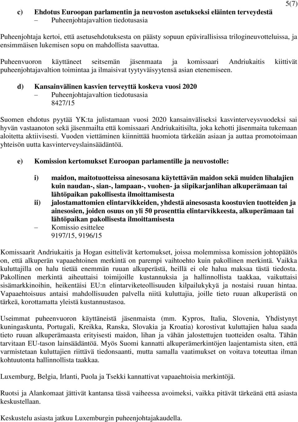 Puheenvuoron käyttäneet seitsemän jäsenmaata ja komissaari Andriukaitis kiittivät puheenjohtajavaltion toimintaa ja ilmaisivat tyytyväisyytensä asian etenemiseen.