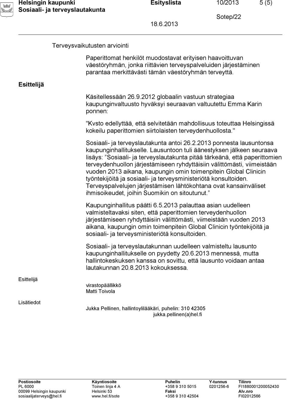 2012 globaalin vastuun strategiaa kaupunginvaltuusto hyväksyi seuraavan valtuutettu Emma Karin ponnen: "Kvsto edellyttää, että selvitetään mahdollisuus toteuttaa Helsingissä kokeilu paperittomien