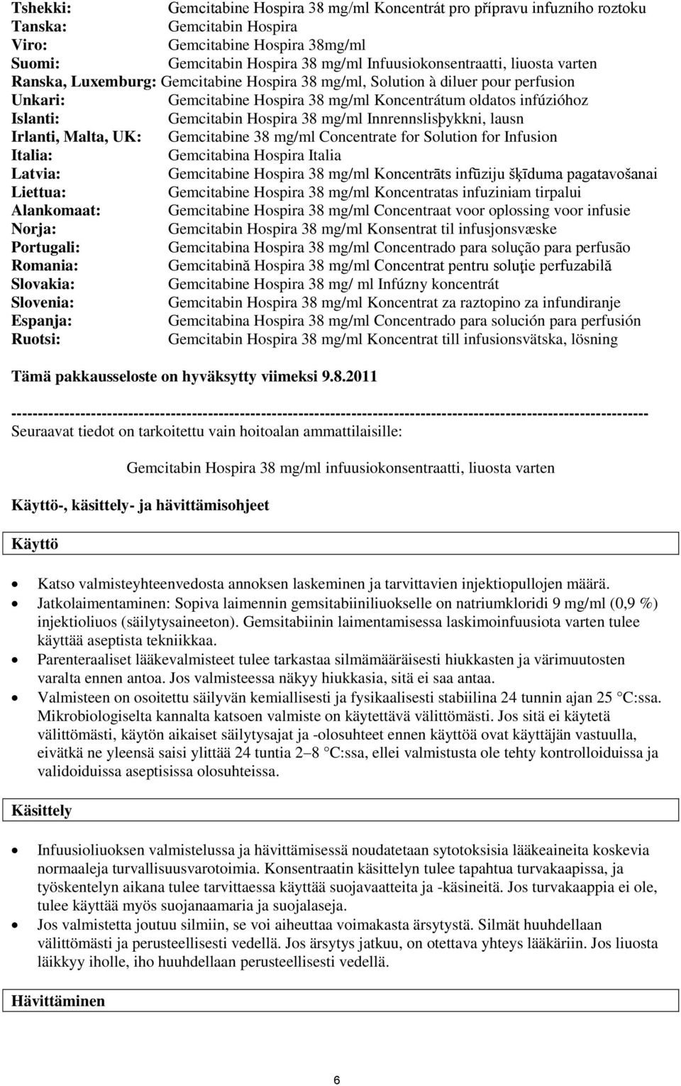 mg/ml Innrennslisþykkni, lausn Irlanti, Malta, UK: Gemcitabine 38 mg/ml Concentrate for Solution for Infusion Italia: Gemcitabina Hospira Italia Latvia: Gemcitabine Hospira 38 mg/ml Koncentrāts