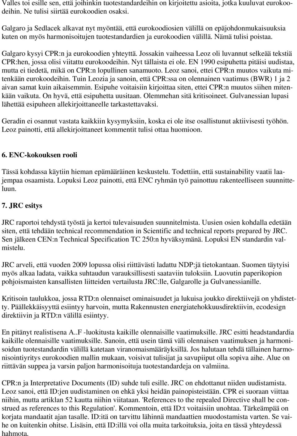 Galgaro kysyi CPR:n ja eurokoodien yhteyttä. Jossakin vaiheessa Leoz oli luvannut selkeää tekstiä CPR:hen, jossa olisi viitattu eurokoodeihin. Nyt tällaista ei ole.