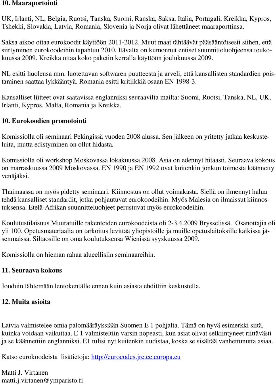 Itävalta on kumonnut entiset suunnitteluohjeensa toukokuussa 2009. Kreikka ottaa koko paketin kerralla käyttöön joulukuussa 2009. NL esitti huolensa mm.