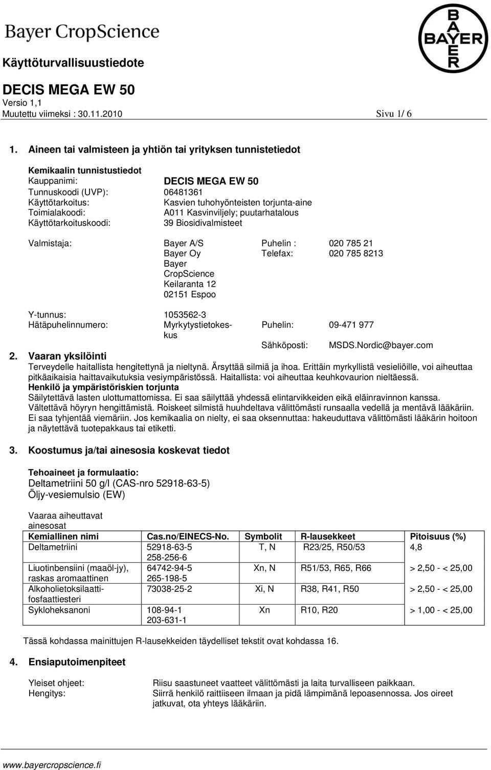 A011 Kasvinviljely; puutarhatalous Käyttötarkoituskoodi: 39 Biosidivalmisteet Valmistaja: Bayer A/S Bayer Oy Bayer CropScience Keilaranta 12 02151 Espoo Puhelin : Telefax: 020 785 21 020 785 8213 3.