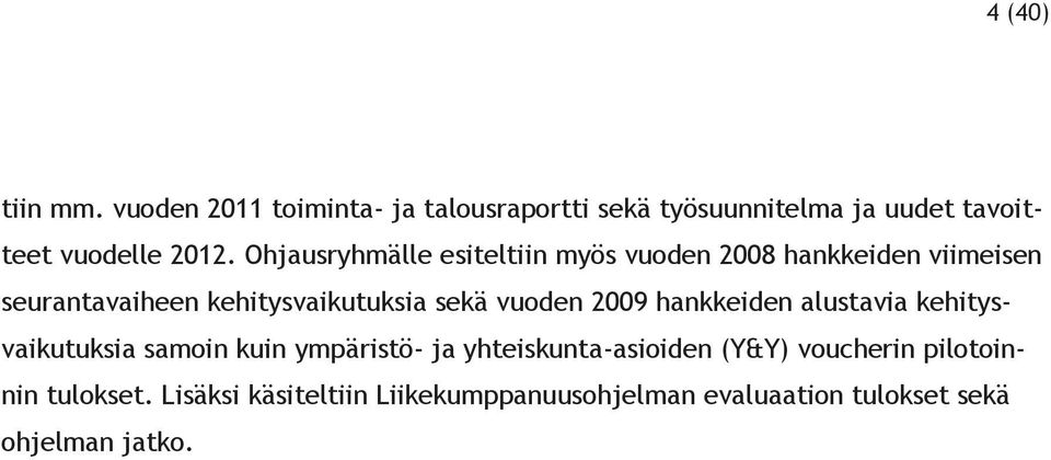 vuoden 2009 hankkeiden alustavia kehitysvaikutuksia samoin kuin ympäristö- ja yhteiskunta-asioiden (Y&Y)