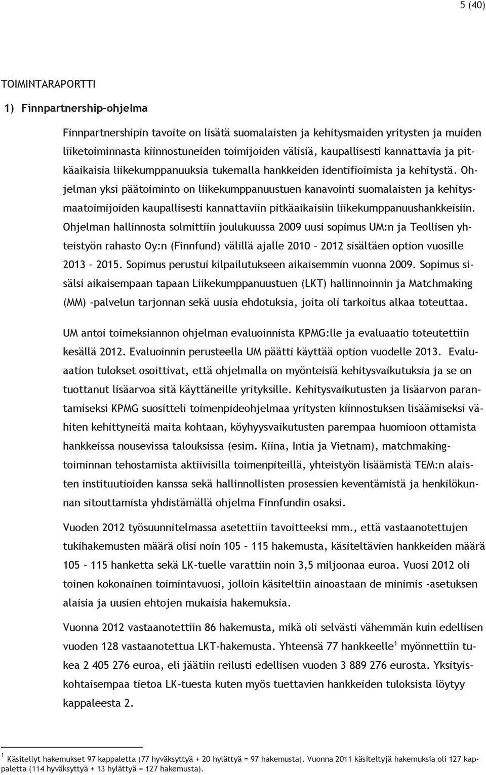 Ohjelman yksi päätoiminto on liikekumppanuustuen kanavointi suomalaisten ja kehitysmaatoimijoiden kaupallisesti kannattaviin pitkäaikaisiin liikekumppanuushankkeisiin.