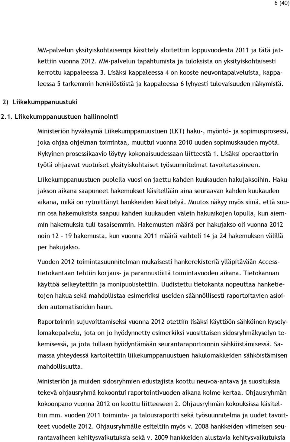 Liikekumppanuustuen hallinnointi Ministeriön hyväksymä Liikekumppanuustuen (LKT) haku-, myöntö- ja sopimusprosessi, joka ohjaa ohjelman toimintaa, muuttui vuonna 2010 uuden sopimuskauden myötä.