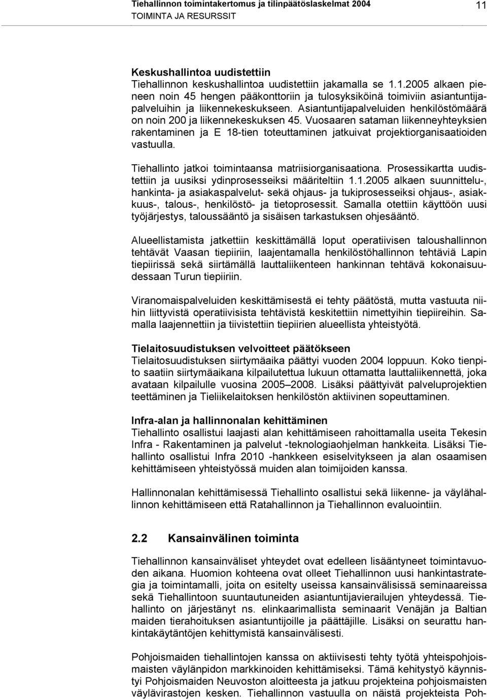 Tiehallinto jatkoi toimintaansa matriisiorganisaationa. Prosessikartta uudistettiin ja uusiksi ydinprosesseiksi määriteltiin 1.