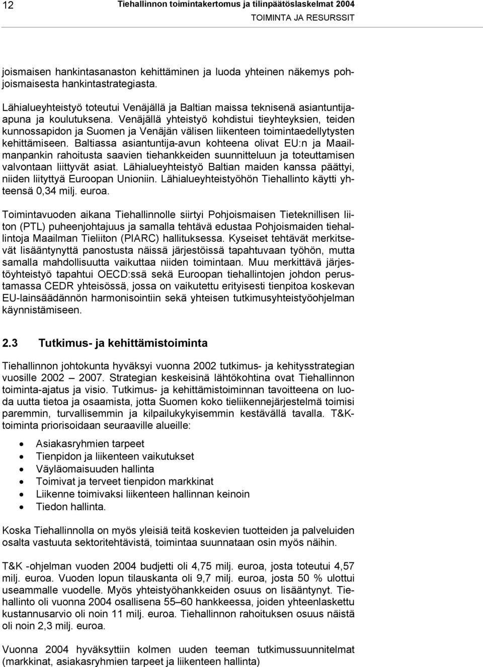 Venäjällä yhteistyö kohdistui tieyhteyksien, teiden kunnossapidon ja Suomen ja Venäjän välisen liikenteen toimintaedellytysten kehittämiseen.