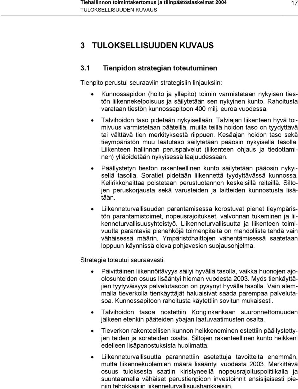 nykyinen kunto. Rahoitusta varataan tiestön kunnossapitoon 400 milj. euroa vuodessa. Talvihoidon taso pidetään nykyisellään.