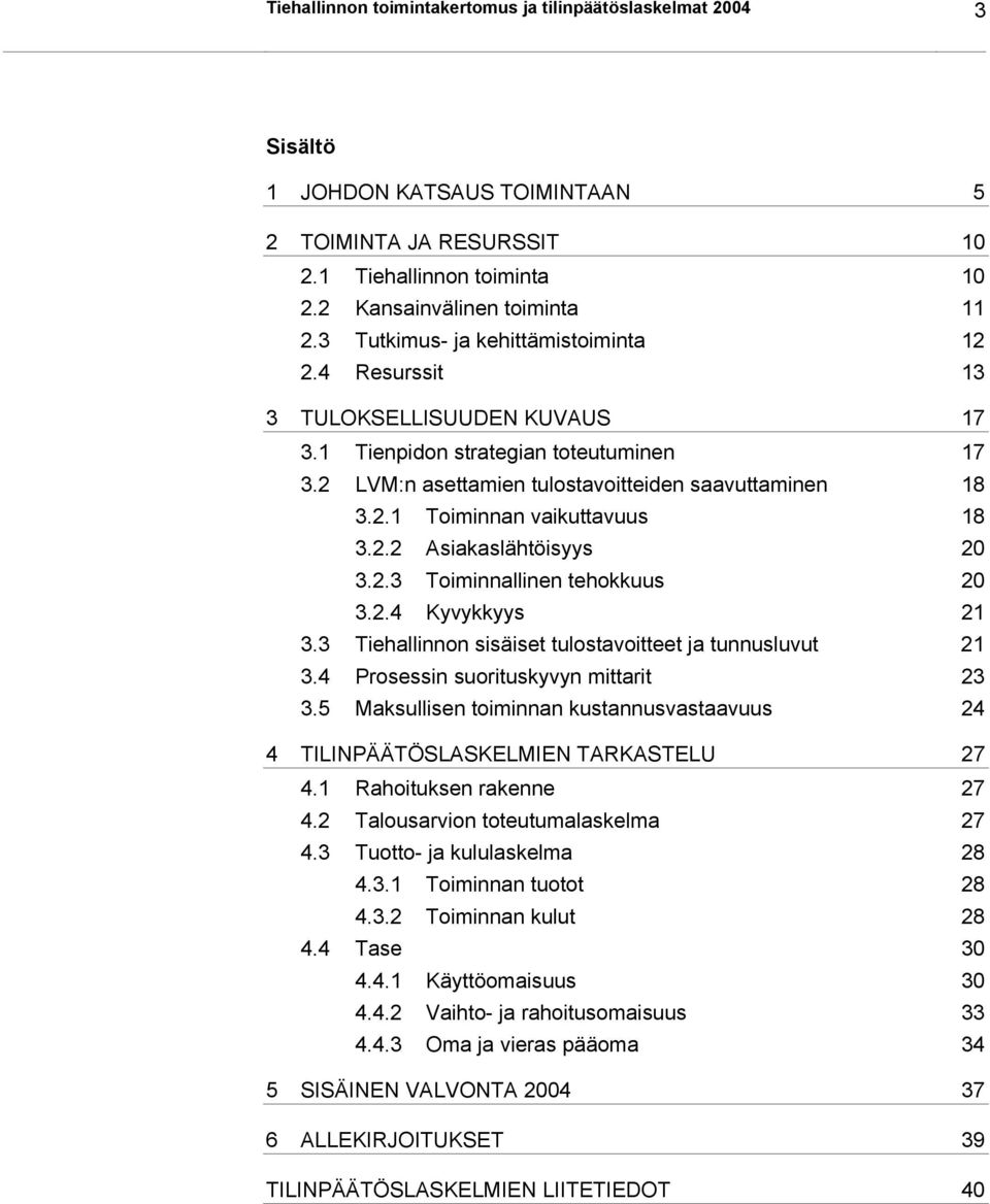 2.2 Asiakaslähtöisyys 20 3.2.3 Toiminnallinen tehokkuus 20 3.2.4 Kyvykkyys 21 3.3 Tiehallinnon sisäiset tulostavoitteet ja tunnusluvut 21 3.4 Prosessin suorituskyvyn mittarit 23 3.