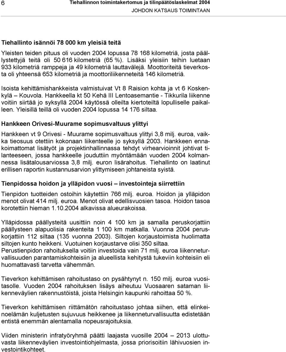 Moottoriteitä tieverkosta oli yhteensä 653 kilometriä ja moottoriliikenneteitä 146 kilometriä. Isoista kehittämishankkeista valmistuivat Vt 8 Raision kohta ja vt 6 Koskenkylä Kouvola.