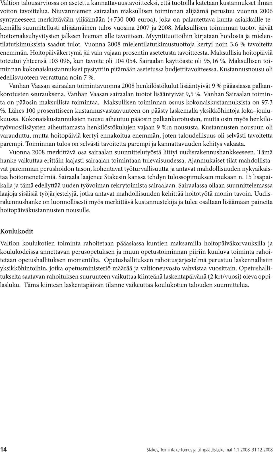 alijäämäinen tulos vuosina 2007 ja 2008. Maksullisen toiminnan tuotot jäivät hoitomaksuhyvitysten jälkeen hieman alle tavoitteen.