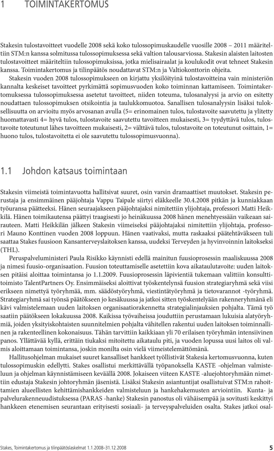 Toimintakertomus ja tilinpäätös noudattavat STM:n ja Valtiokonttorin ohjeita.