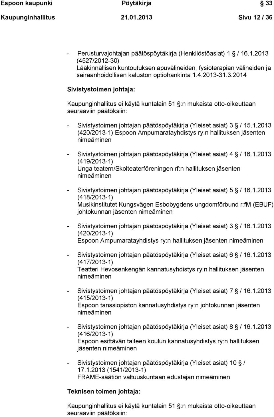 1.2013 (419/2013-1) Unga teatern/skolteaterföreningen rf:n hallituksen jäsenten nimeäminen - Sivistystoimen johtajan päätöspöytäkirja (Yleiset asiat) 5 / 16.1.2013 (418/2013-1) Musikinstitutet Kungsvägen Esbobygdens ungdomförbund r:fm (EBUF) johtokunnan jäsenten nimeäminen - Sivistystoimen johtajan päätöspöytäkirja (Yleiset asiat) 3 / 16.