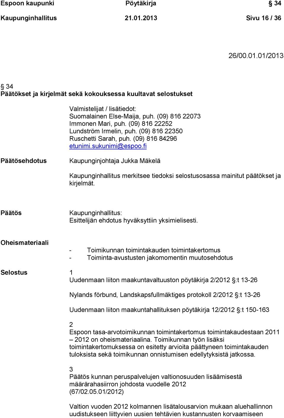 fi Päätösehdotus Kaupunginjohtaja Jukka Mäkelä Kaupunginhallitus merkitsee tiedoksi selostusosassa mainitut päätökset ja kirjelmät.