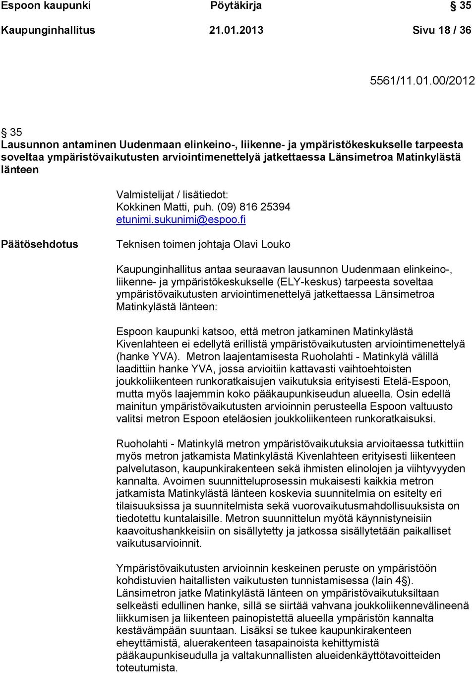 Länsimetroa Matinkylästä länteen Valmistelijat / lisätiedot: Kokkinen Matti, puh. (09) 816 25394 etunimi.sukunimi@espoo.